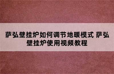 萨弘壁挂炉如何调节地暖模式 萨弘壁挂炉使用视频教程